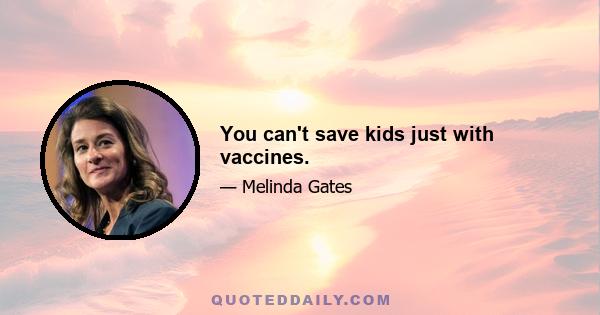 You can't save kids just with vaccines.