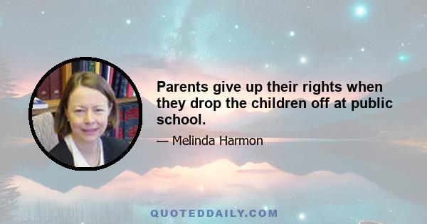 Parents give up their rights when they drop the children off at public school.