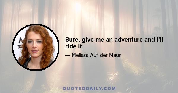 Sure, give me an adventure and I'll ride it.