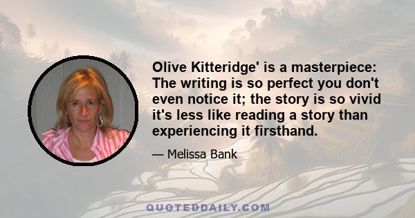 Olive Kitteridge' is a masterpiece: The writing is so perfect you don't even notice it; the story is so vivid it's less like reading a story than experiencing it firsthand.