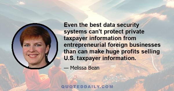 Even the best data security systems can't protect private taxpayer information from entrepreneurial foreign businesses than can make huge profits selling U.S. taxpayer information.