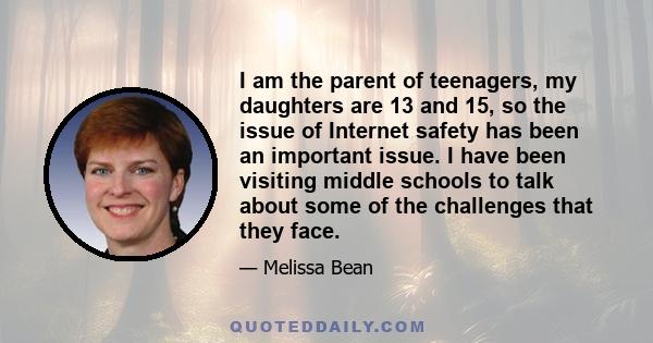 I am the parent of teenagers, my daughters are 13 and 15, so the issue of Internet safety has been an important issue. I have been visiting middle schools to talk about some of the challenges that they face.