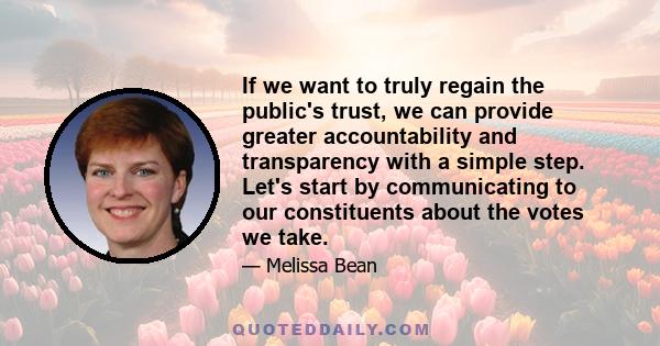 If we want to truly regain the public's trust, we can provide greater accountability and transparency with a simple step. Let's start by communicating to our constituents about the votes we take.