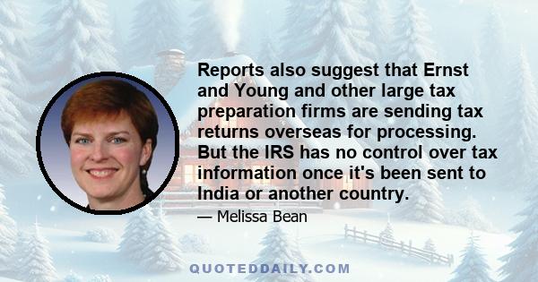 Reports also suggest that Ernst and Young and other large tax preparation firms are sending tax returns overseas for processing. But the IRS has no control over tax information once it's been sent to India or another