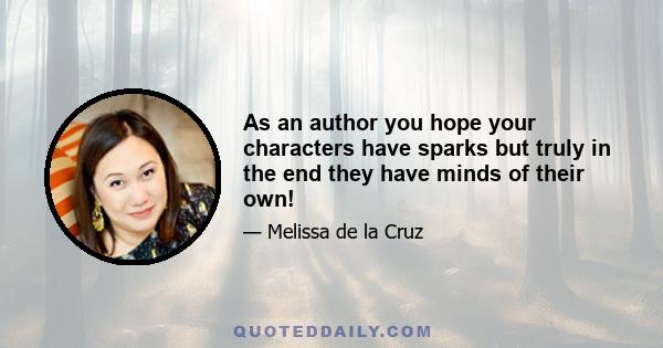 As an author you hope your characters have sparks but truly in the end they have minds of their own!