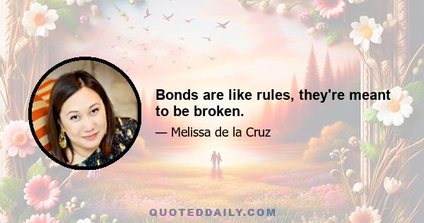 Bonds are like rules, they're meant to be broken.