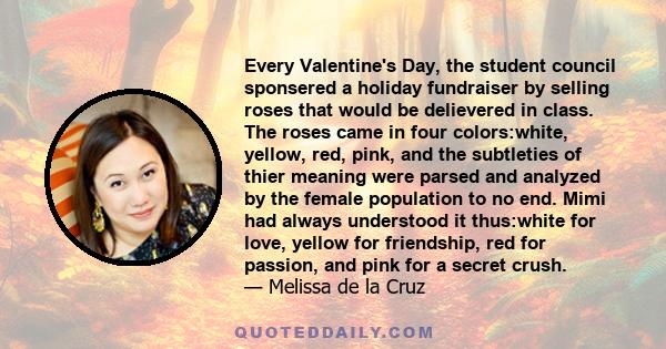 Every Valentine's Day, the student council sponsered a holiday fundraiser by selling roses that would be delievered in class. The roses came in four colors:white, yellow, red, pink, and the subtleties of thier meaning