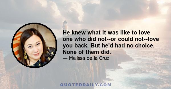 He knew what it was like to love one who did not--or could not--love you back. But he'd had no choice. None of them did.