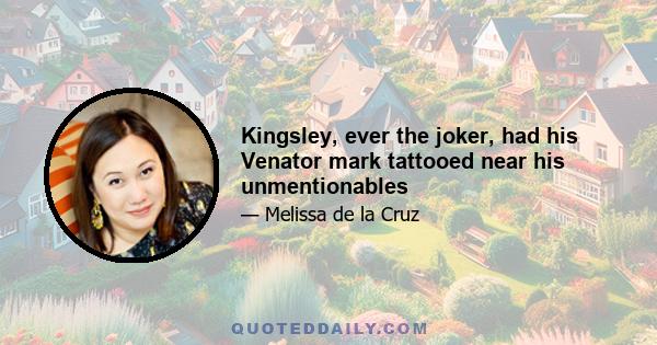 Kingsley, ever the joker, had his Venator mark tattooed near his unmentionables