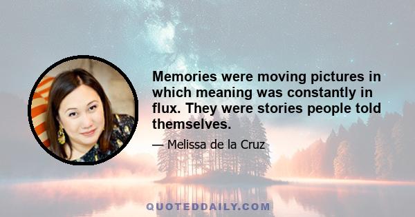 Memories were moving pictures in which meaning was constantly in flux. They were stories people told themselves.