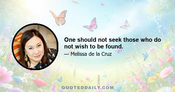 One should not seek those who do not wish to be found.