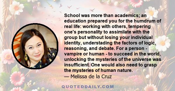 School was more than academics; an education prepared you for the humdrum of real life: working with others, tempering one's personality to assimilate with the group but without losing your individual identity,