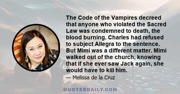 The Code of the Vampires decreed that anyone who violated the Sacred Law was condemned to death, the blood burning. Charles had refused to subject Allegra to the sentence. But Mimi was a different matter. Mimi walked