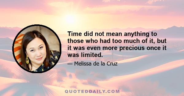 Time did not mean anything to those who had too much of it, but it was even more precious once it was limited.