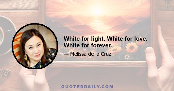 White for light. White for love. White for forever.