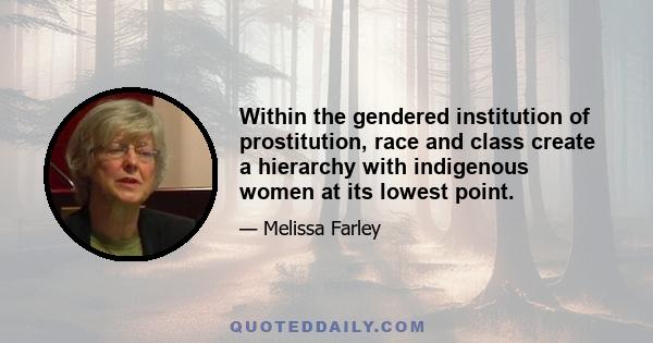 Within the gendered institution of prostitution, race and class create a hierarchy with indigenous women at its lowest point.