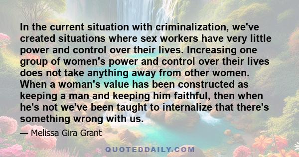 In the current situation with criminalization, we've created situations where sex workers have very little power and control over their lives. Increasing one group of women's power and control over their lives does not