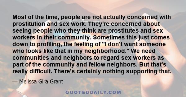 Most of the time, people are not actually concerned with prostitution and sex work. They're concerned about seeing people who they think are prostitutes and sex workers in their community. Sometimes this just comes down 