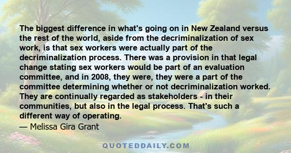 The biggest difference in what's going on in New Zealand versus the rest of the world, aside from the decriminalization of sex work, is that sex workers were actually part of the decriminalization process. There was a