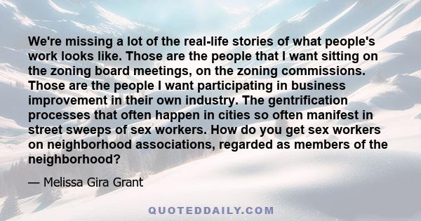 We're missing a lot of the real-life stories of what people's work looks like. Those are the people that I want sitting on the zoning board meetings, on the zoning commissions. Those are the people I want participating