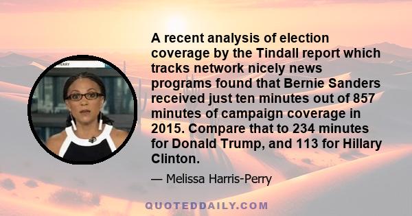 A recent analysis of election coverage by the Tindall report which tracks network nicely news programs found that Bernie Sanders received just ten minutes out of 857 minutes of campaign coverage in 2015. Compare that to 