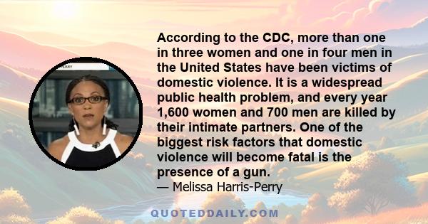 According to the CDC, more than one in three women and one in four men in the United States have been victims of domestic violence. It is a widespread public health problem, and every year 1,600 women and 700 men are