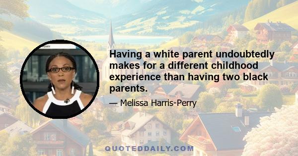 Having a white parent undoubtedly makes for a different childhood experience than having two black parents.