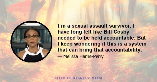 I`m a sexual assault survivor. I have long felt like Bill Cosby needed to be held accountable. But I keep wondering if this is a system that can bring that accountability.