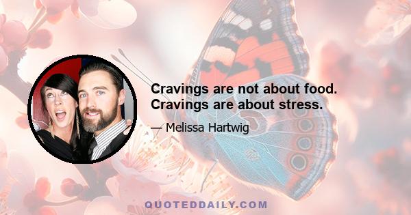 Cravings are not about food. Cravings are about stress.