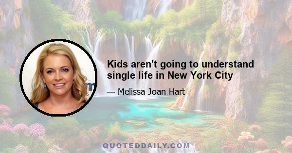 Kids aren't going to understand single life in New York City