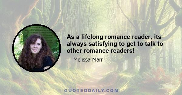 As a lifelong romance reader, its always satisfying to get to talk to other romance readers!