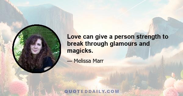 Love can give a person strength to break through glamours and magicks.