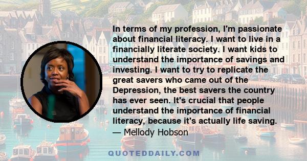 In terms of my profession, I'm passionate about financial literacy. I want to live in a financially literate society. I want kids to understand the importance of savings and investing. I want to try to replicate the