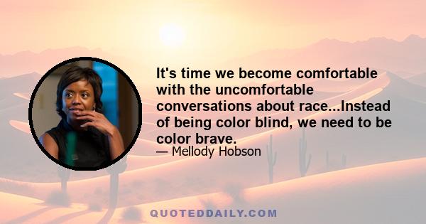 It's time we become comfortable with the uncomfortable conversations about race...Instead of being color blind, we need to be color brave.