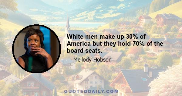 White men make up 30% of America but they hold 70% of the board seats.