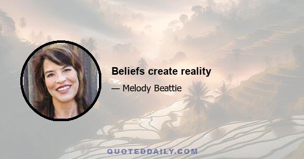 Beliefs create reality