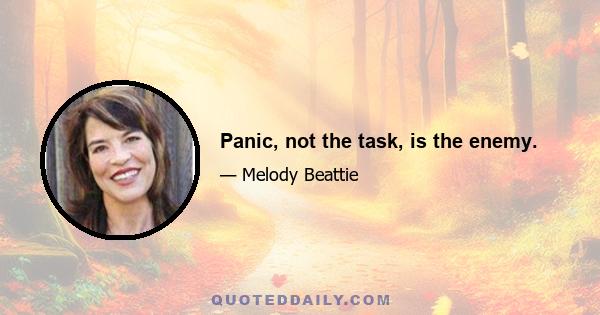 Panic, not the task, is the enemy.