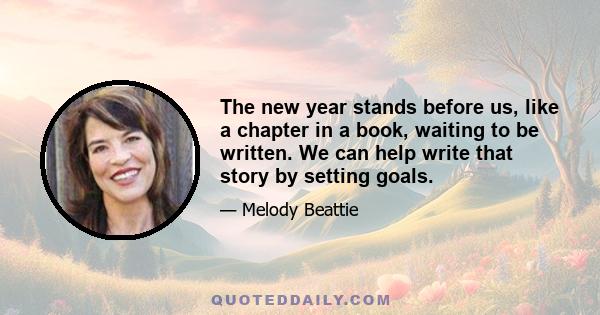 The new year stands before us, like a chapter in a book, waiting to be written. We can help write that story by setting goals.