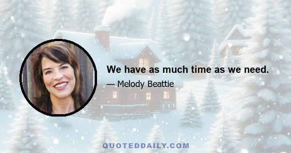 We have as much time as we need.