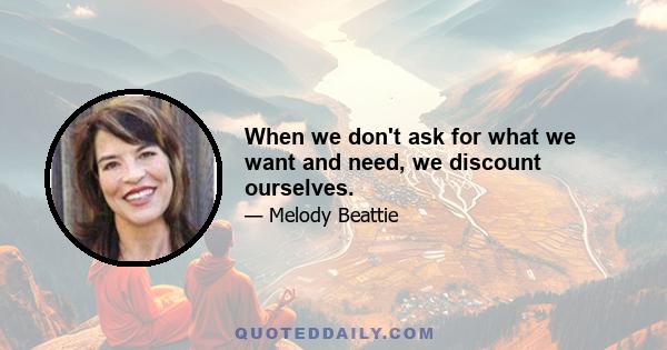 When we don't ask for what we want and need, we discount ourselves.