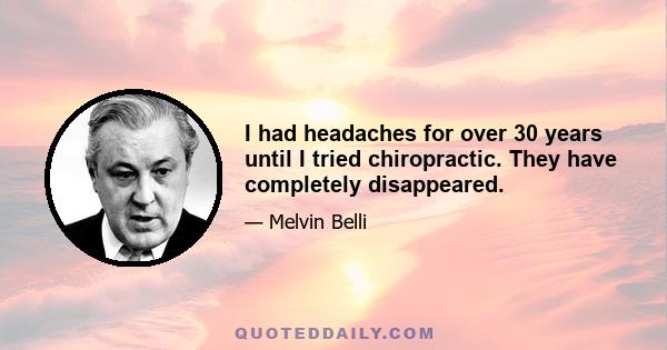 I had headaches for over 30 years until I tried chiropractic. They have completely disappeared.