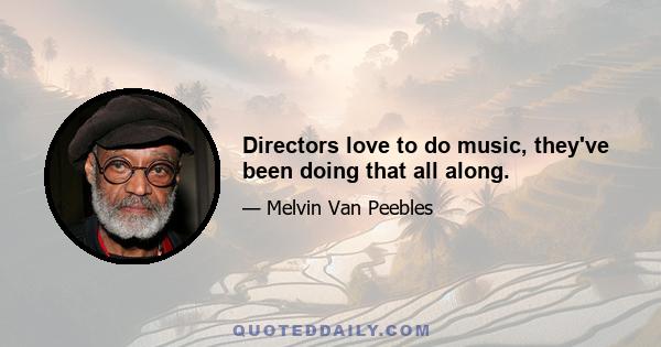 Directors love to do music, they've been doing that all along.