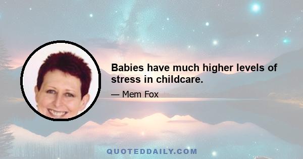 Babies have much higher levels of stress in childcare.