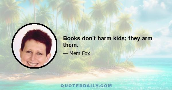 Books don't harm kids; they arm them.