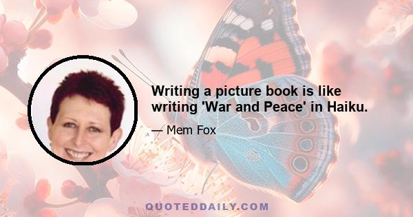 Writing a picture book is like writing 'War and Peace' in Haiku.