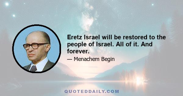 Eretz Israel will be restored to the people of Israel. All of it. And forever.