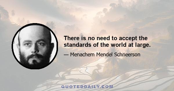 There is no need to accept the standards of the world at large.