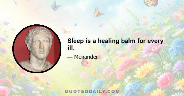 Sleep is a healing balm for every ill.