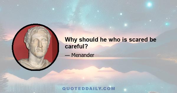 Why should he who is scared be careful?