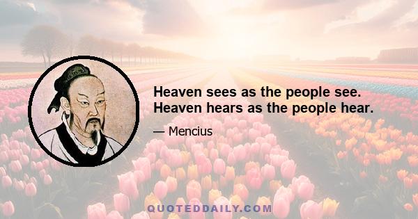 Heaven sees as the people see. Heaven hears as the people hear.